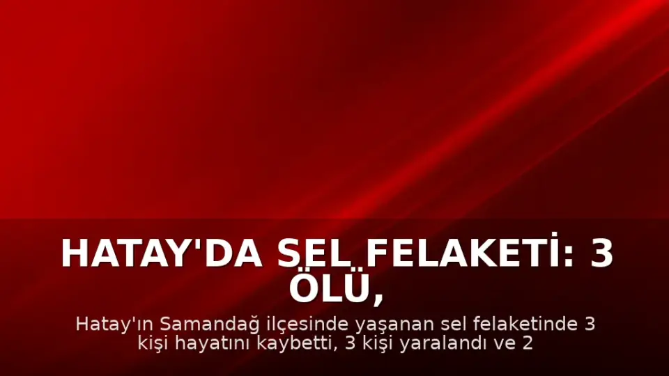 Hatay'da Sel Felaketi: 3 Ölü, 2 Kayıp, 3 Yaralı
