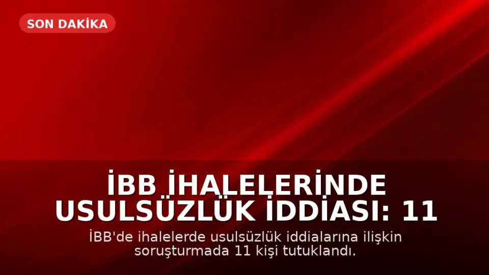 İBB İhalelerinde Usulsüzlük İddiası: 11 Kişi Tutuklandı