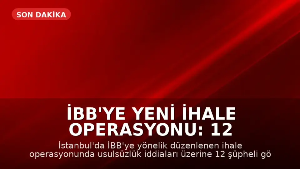 İBB'ye Yeni İhale Operasyonu: 12 Gözaltı