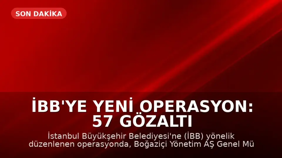 İBB'ye Yeni Operasyon: 57 Gözaltı