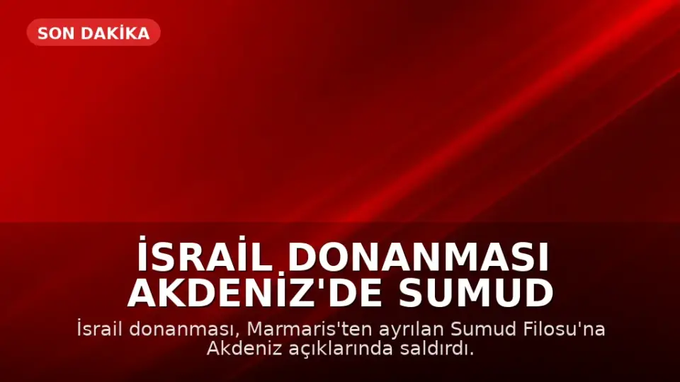 İsrail Donanması Akdeniz'de Sumud Filosu'na Saldırdı
