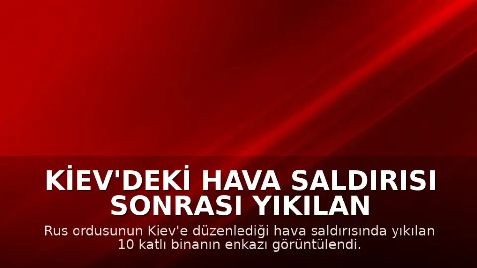 Kiev'deki Hava Saldırısı Sonrası Yıkılan Binanın Enkazı Görüntülendi: 24 Ölü
