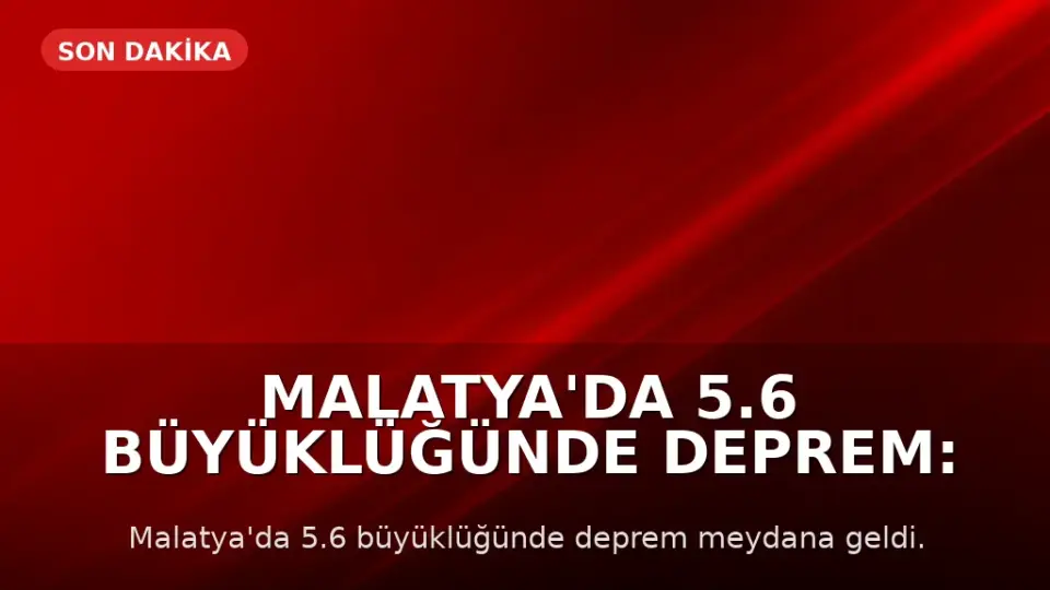 Malatya'da 5.6 Büyüklüğünde Deprem: Can Kaybı ve Hasar Bildirilmedi