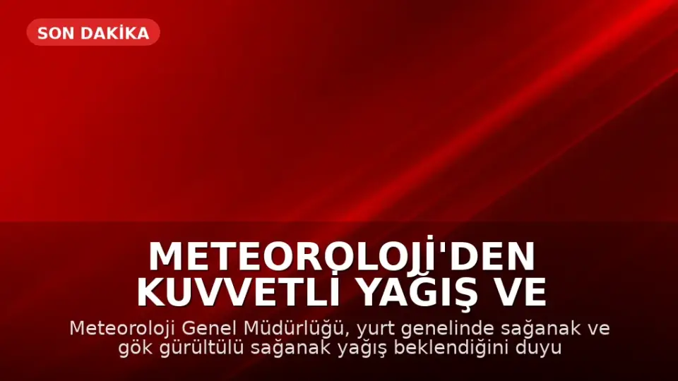 Meteoroloji'den Kuvvetli Yağış ve Fırtına Uyarısı