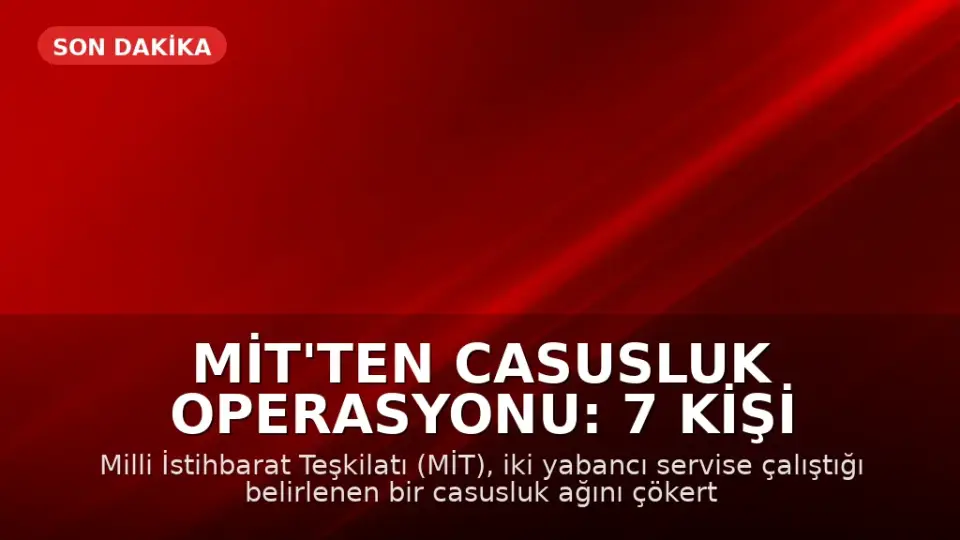 MİT'ten Casusluk Operasyonu: 7 Kişi Tutuklandı