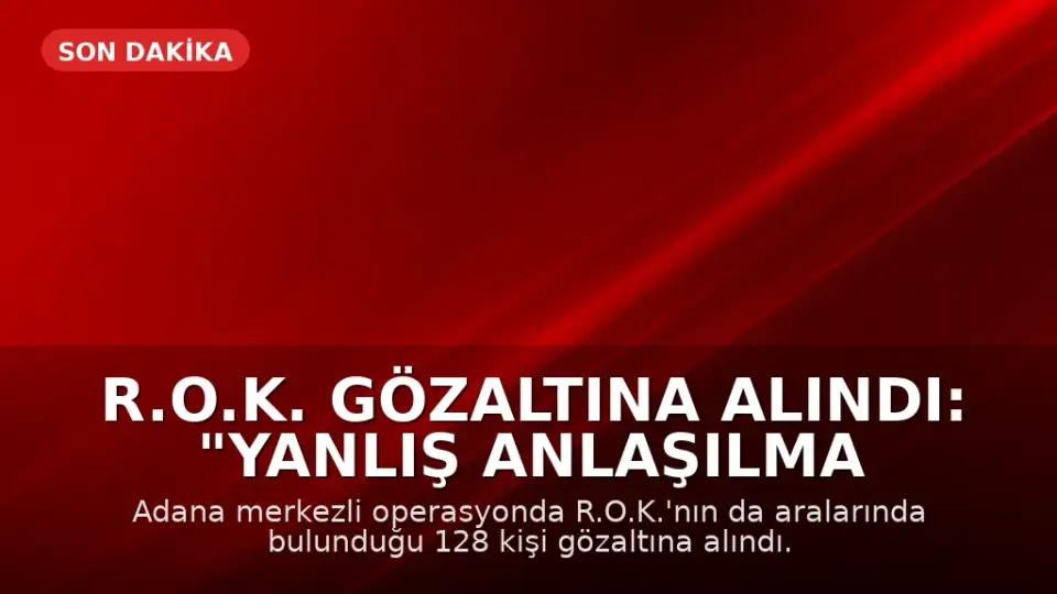 R.O.K. Gözaltına Alındı: "Yanlış Anlaşılma Var"