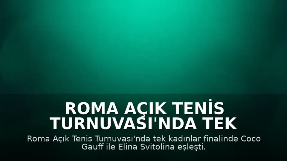 Roma Açık Tenis Turnuvası'nda Tek Kadınlar Finalinde Gauff ve Svitolina Eşleşti