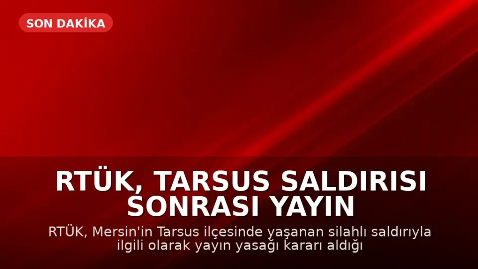 RTÜK, Tarsus Saldırısı Sonrası Yayın Yasağı Getirdi