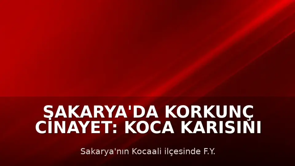 Sakarya'da Korkunç Cinayet: Koca Karısını Öldürdükten Sonra İntihar Etti