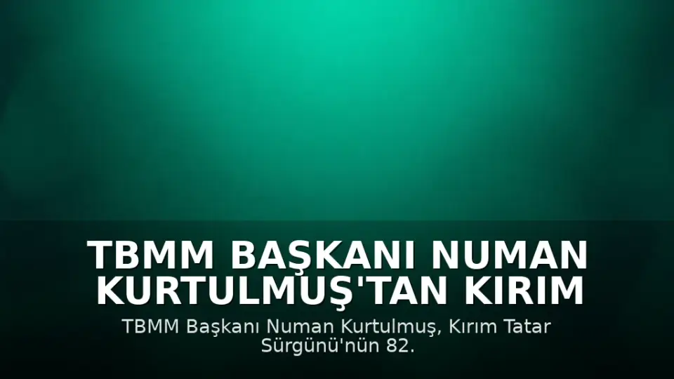 TBMM Başkanı Numan Kurtulmuş'tan Kırım Tatar Sürgünü Mesajı