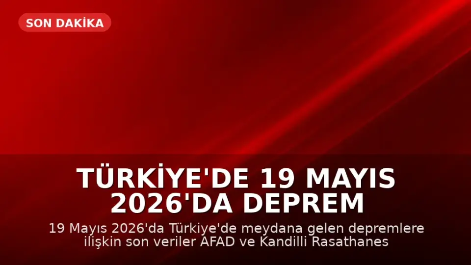Türkiye'de 19 Mayıs 2026'da Deprem Haberleri: AFAD ve Kandilli Verileri