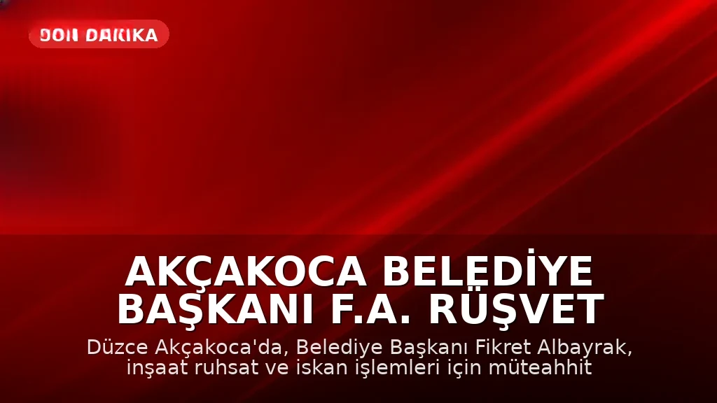 Akçakoca Belediye Başkanı F.A. Rüşvet İddiasıyla Gözaltına Alındı