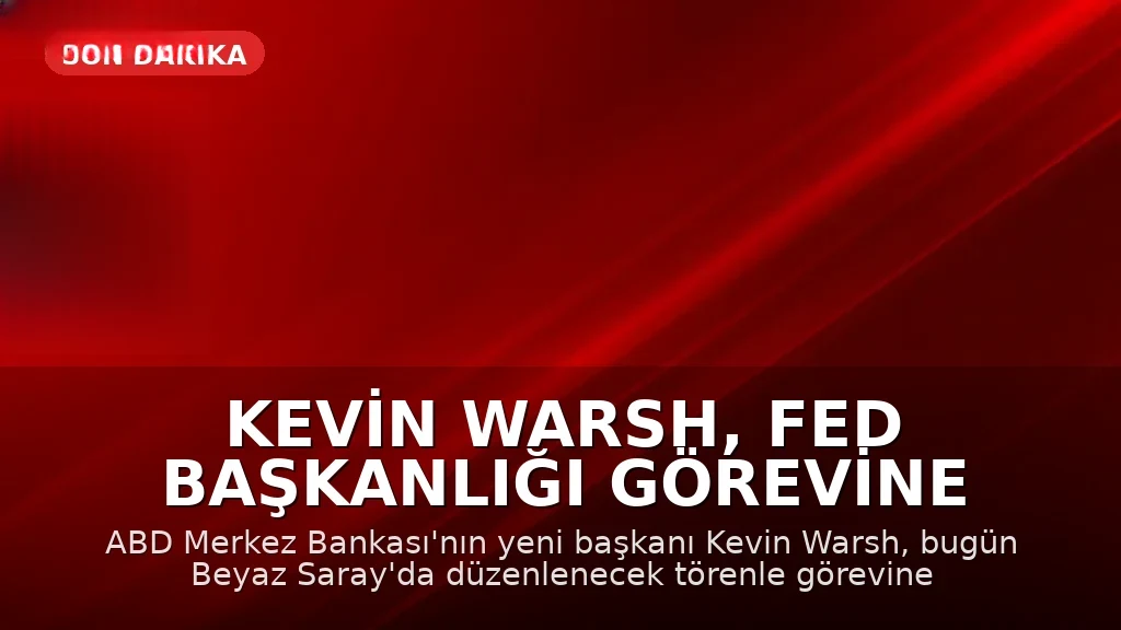 Kevin Warsh, Fed Başkanlığı Görevine Başlıyor: Trump'ın Adayı Faiz İndirimlerine Destek Veriyor