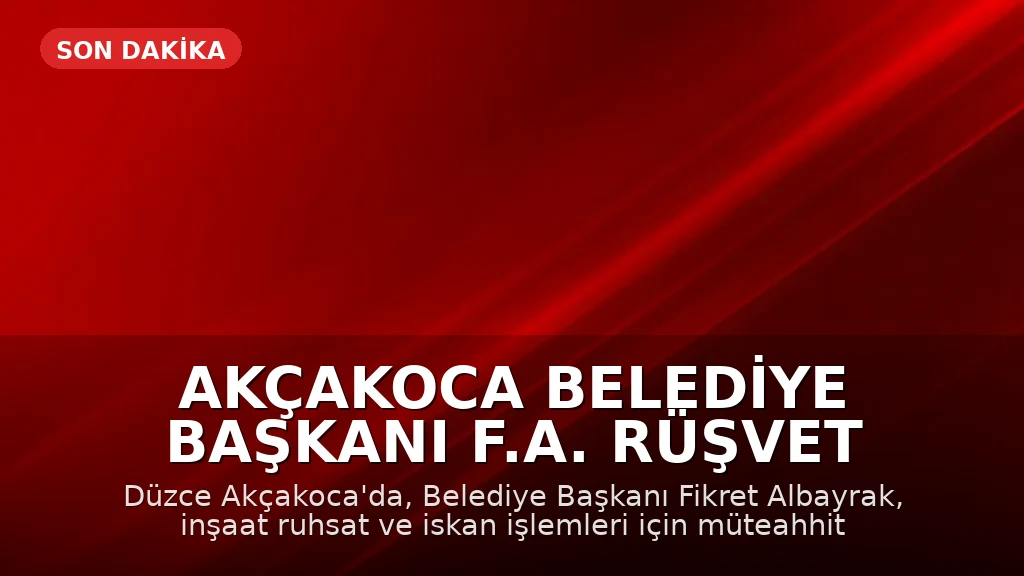 Akçakoca Belediye Başkanı F.A. Rüşvet İddiasıyla Gözaltına Alındı