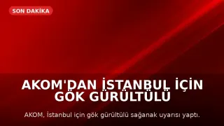 AKOM'dan İstanbul için gök gürültülü sağanak uyarısı