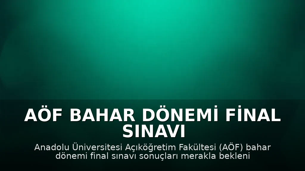 AÖF Bahar Dönemi Final Sınavı Sonuçları Ne Zaman Açıklanacak?