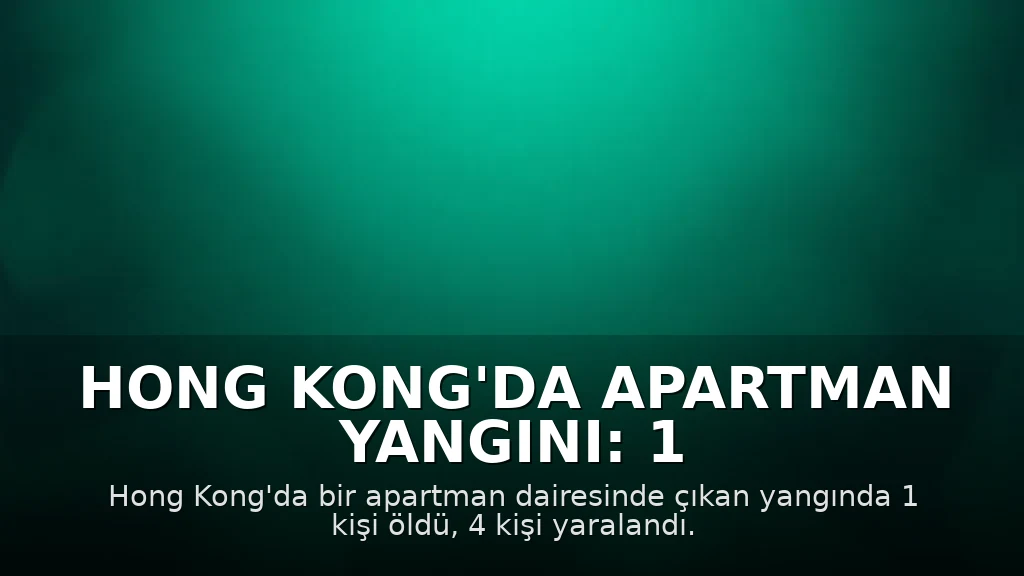 Hong Kong'da Apartman Yangını: 1 Ölü, 4 Yaralı