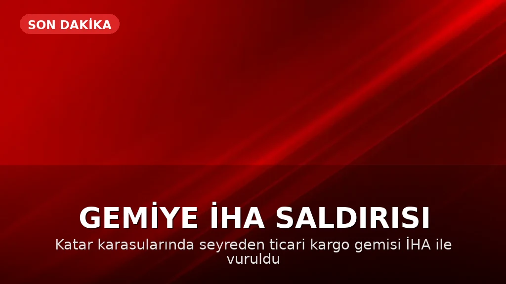 Katar Karasularında Ticari Bir Gemiyi İHA Vurdu