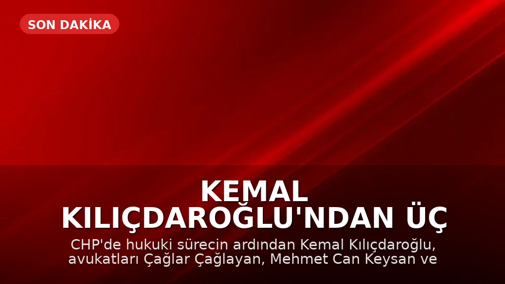 Kemal Kılıçdaroğlu'ndan Üç Avukatı Azletme Hamlesi
