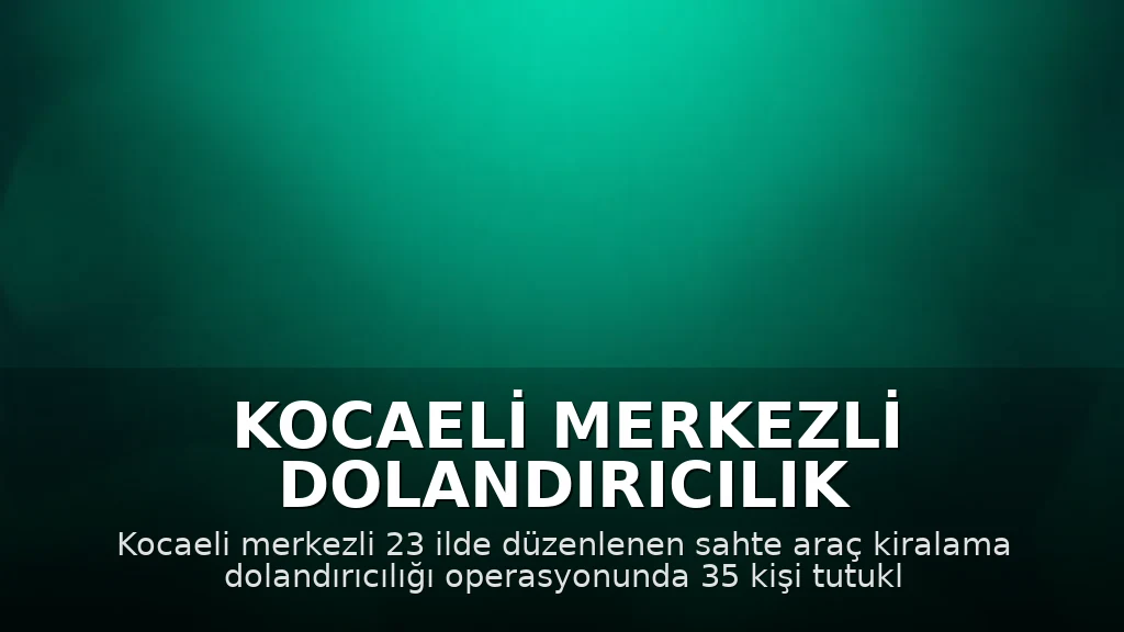 Kocaeli Merkezli Dolandırıcılık Operasyonunda 35 Kişi Tutuklandı