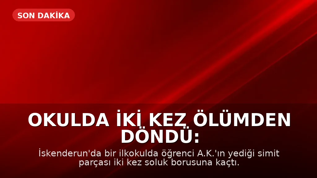 Okulda İki Kez Ölümden Döndü: Simit Parçası Soluk Borusuna Kaçtı