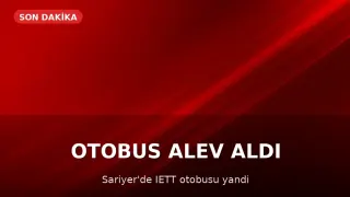 Sarıyer'de İETT Otobüsü Alev Aldı